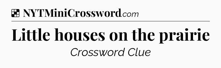 Solution: Little houses on the prairie - NYT Crossword