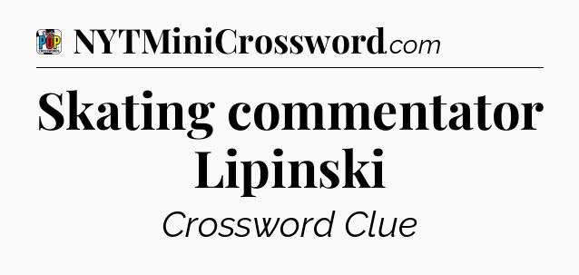 Skating commentator Lipinski Crossword Clue