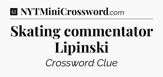Skating commentator Lipinski - LA Times Crossword