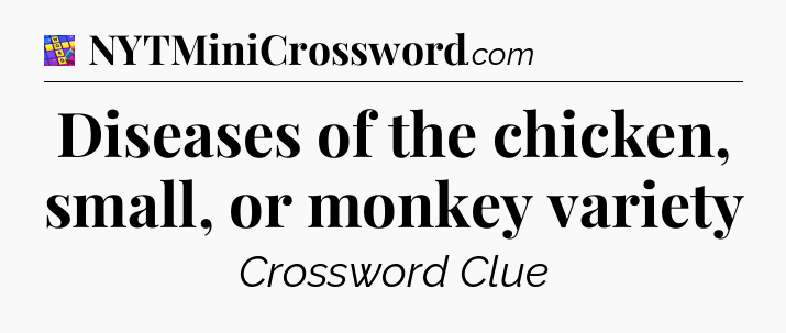 Diseases of the chicken, small, or monkey variety Codycross