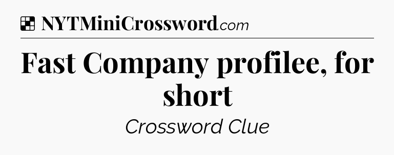 Solution: Fast Company profilee, for short - NYT Crossword