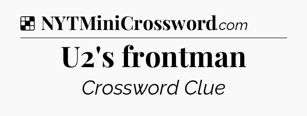 Solution: U2's frontman - NYT Crossword
