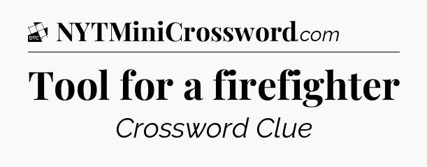 Tool for a firefighter - Daily Themed Classic Crossword