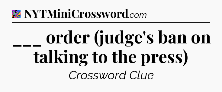 ___ order (judge's ban on talking to the press) Crossword Clue