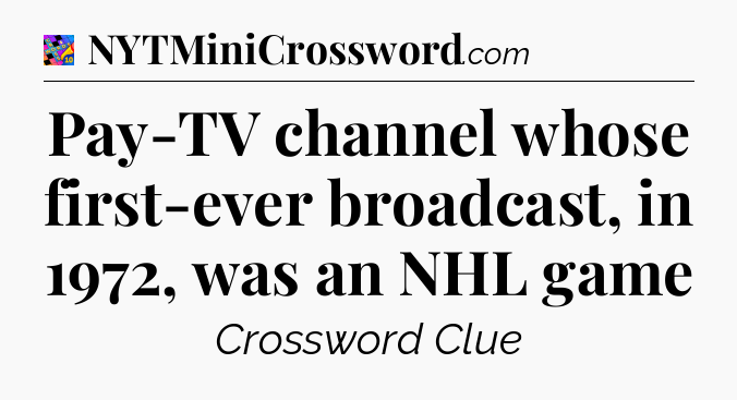 Pay-TV channel whose first-ever broadcast, in 1972, was an NHL game Crossword Clue