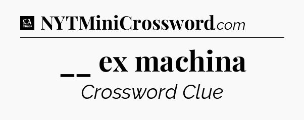 __ ex machina - LA Times Crossword
