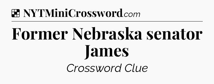 Solution: Former Nebraska senator James - NYT Crossword
