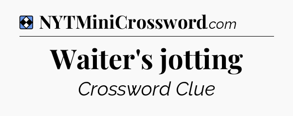 Solution: Waiter's jotting - NYT Mini Crossword