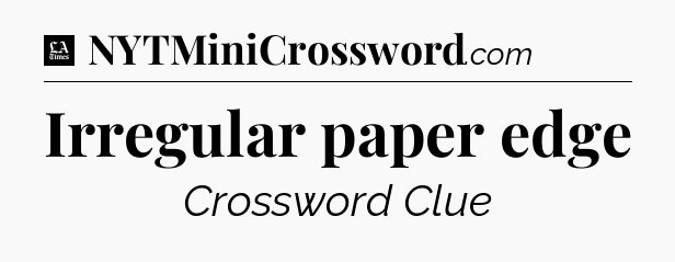 Irregular paper edge - LA Times Crossword