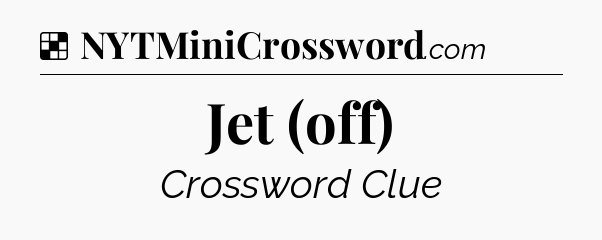 Solution: Jet (off) - NYT Crossword