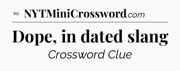 Dope, in dated slang - WSJ Crossword