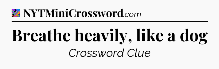 Breathe heavily, like a dog Crossword Clue