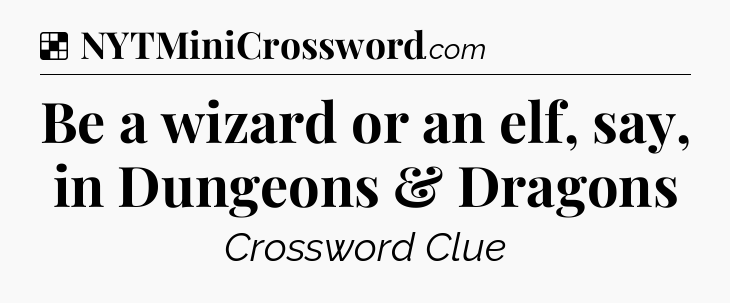 Solution: Be a wizard or an elf, say, in Dungeons & Dragons - NYT Crossword