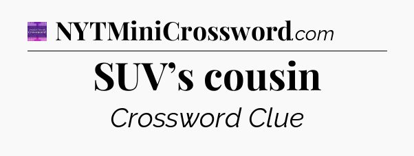SUV’s cousin - Thomas Joseph Crossword