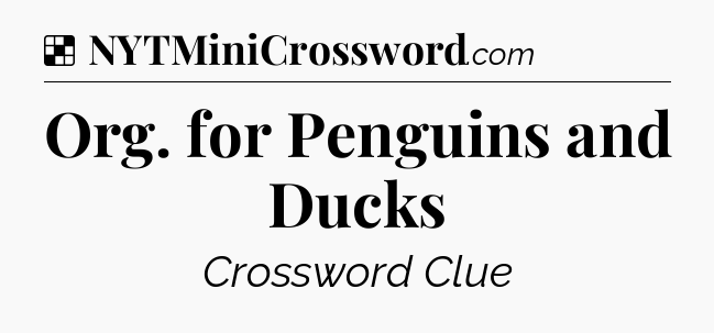 Solution: Org. for Penguins and Ducks - NYT Crossword