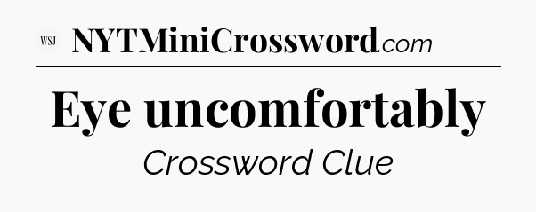 Eye uncomfortably - WSJ Crossword