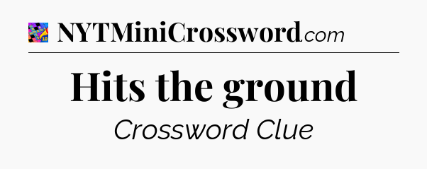 Hits the ground Crossword Clue
