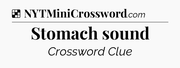 Solution: Stomach sound - NYT Crossword