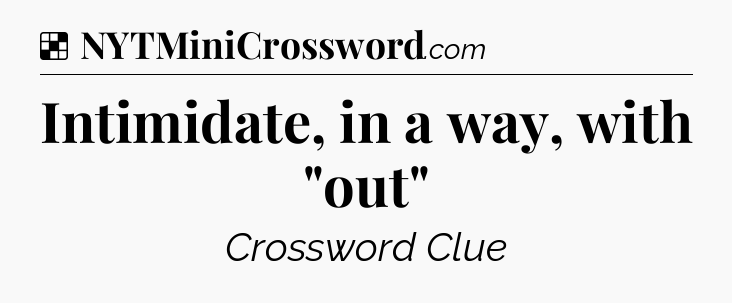 Solution: Intimidate, in a way, with 