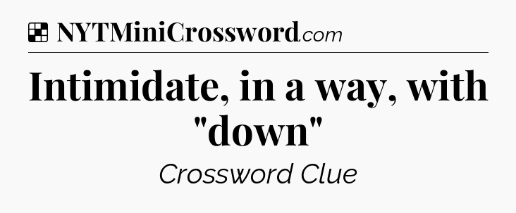Solution: Intimidate, in a way, with 