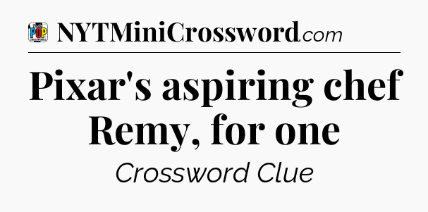 Pixar's aspiring chef Remy, for one Crossword Clue