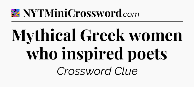 Mythical Greek women who inspired poets Crossword Clue