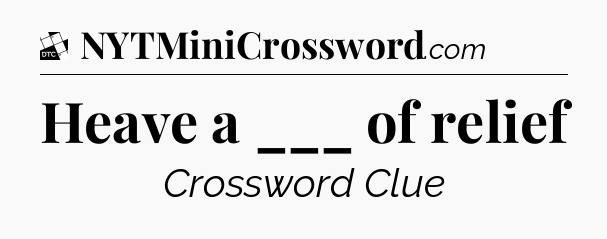 Heave a ___ of relief - Daily Themed Classic Crossword