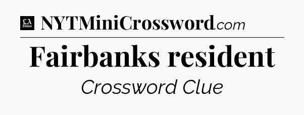 Fairbanks resident - LA Times Crossword