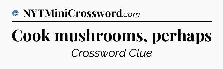 Cook mushrooms, perhaps Crossword Clue