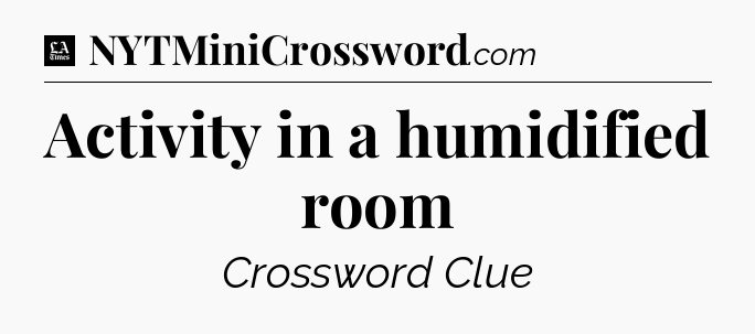Activity in a humidified room - LA Times Crossword