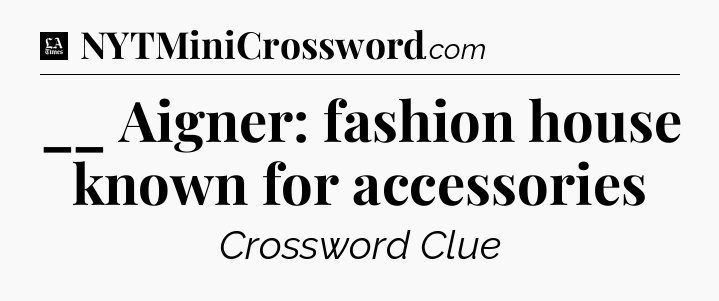 __ Aigner: fashion house known for accessories - LA Times Crossword