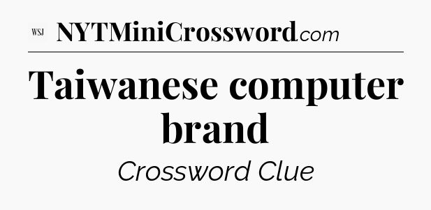 Taiwanese computer brand - WSJ Crossword