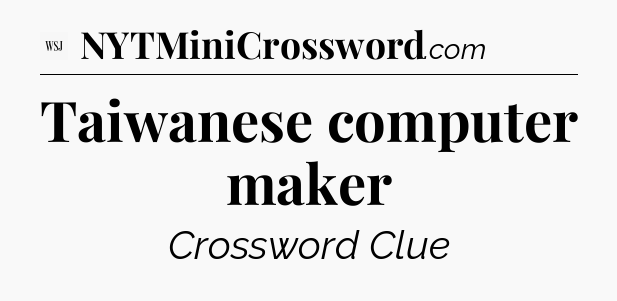 Taiwanese computer maker - WSJ Crossword