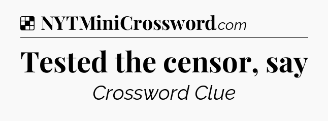 Solution: Tested the censor, say - NYT Crossword