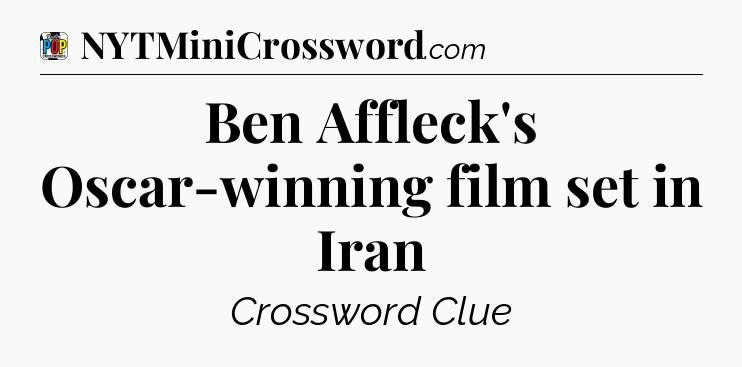 Ben Affleck's Oscar-winning film set in Iran Crossword Clue