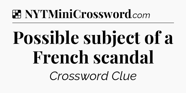 Solution: Possible subject of a French scandal - NYT Crossword