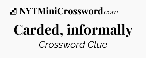 Solution: Carded, informally - NYT Crossword