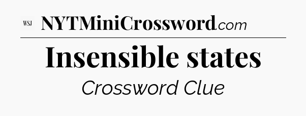 Insensible states - WSJ Crossword