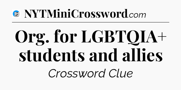 Org. for LGBTQIA+ students and allies Crossword Clue