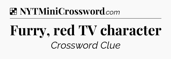 Solution: Furry, red TV character - NYT Crossword