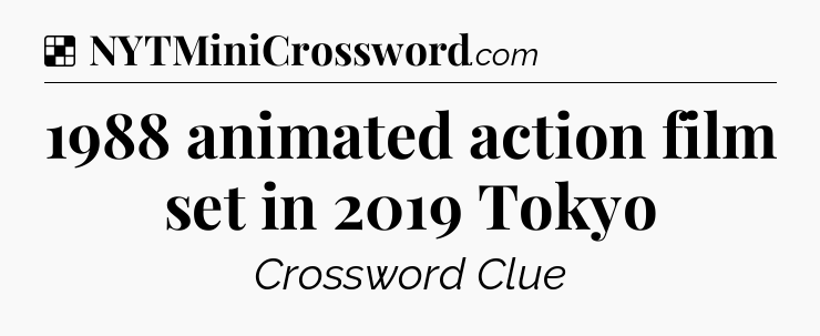 Solution: 1988 animated action film set in 2019 Tokyo - NYT Crossword