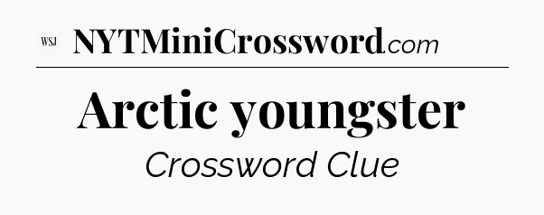 Arctic youngster - WSJ Crossword