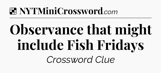 Solution: Observance that might include Fish Fridays - NYT Crossword