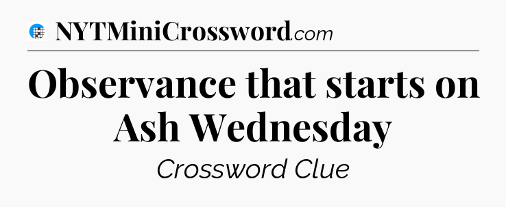 Observance that starts on Ash Wednesday Crossword Clue