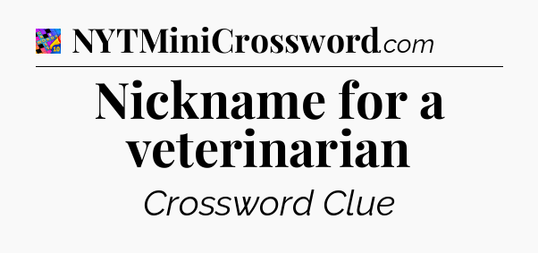 Nickname for a veterinarian Crossword Clue