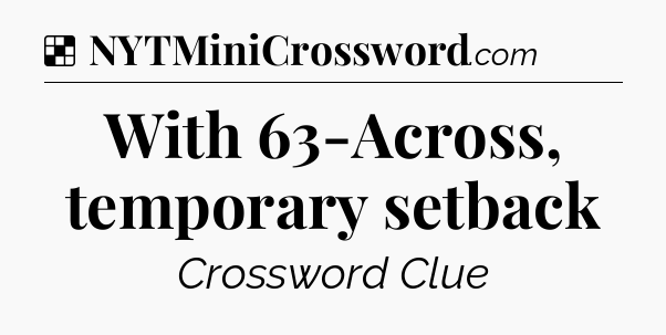Solution: With 63-Across, temporary setback - NYT Crossword