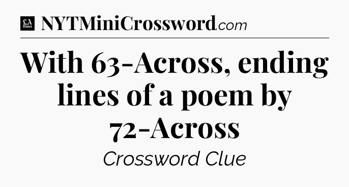 With 63-Across, ending lines of a poem by 72-Across - LA Times Crossword