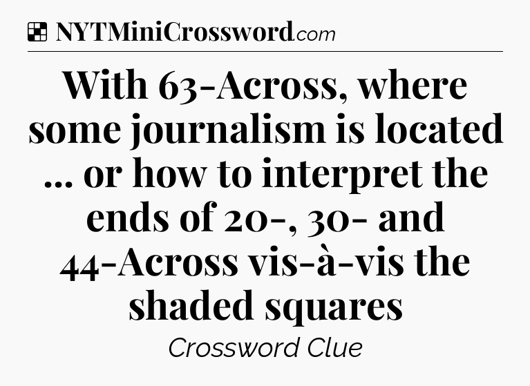 Solution: With 63-Across, where some journalism is located ... or how to interpret the ends of 20-, 30- and 44-Across vis-à-vis the shaded squares - NYT Crossword
