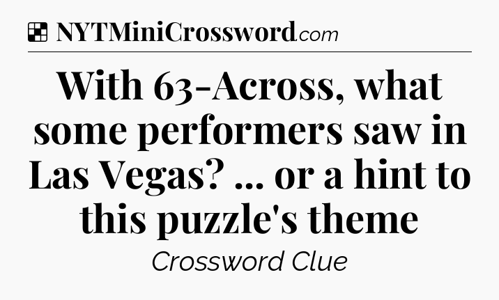 Solution: With 63-Across, what some performers saw in Las Vegas? ... or a hint to this puzzle's theme - NYT Crossword