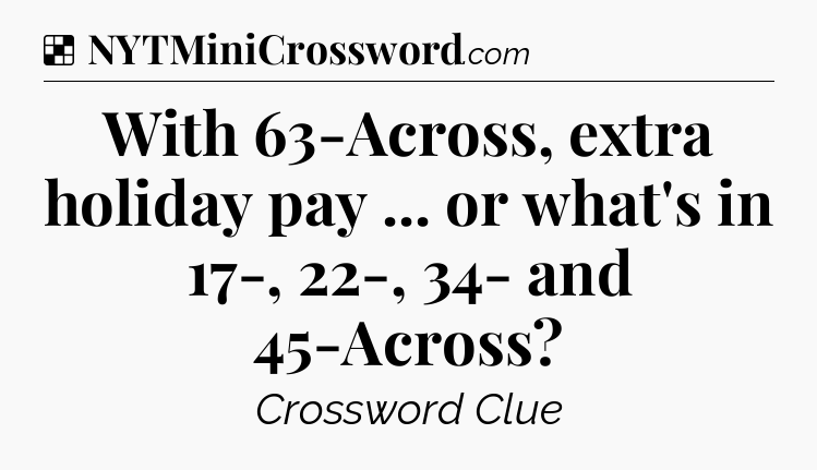 Solution: With 63-Across, extra holiday pay ... or what's in 17-, 22-, 34- and 45-Across - NYT Crossword
